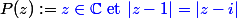 P(z) := \blue z\in \C \text{ et } |z-1| = |z-i|